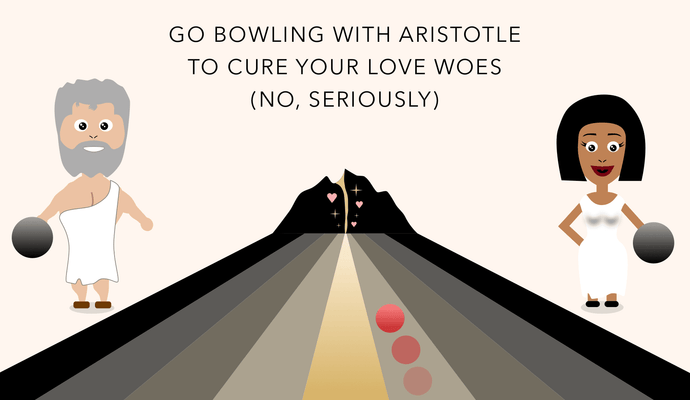 Go Bowling with Aristotle to Cure Your Love Woes (No, Seriously)