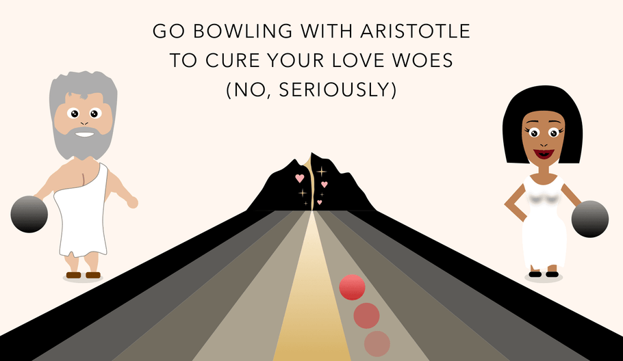 Go Bowling with Aristotle to Cure Your Love Woes (No, Seriously)